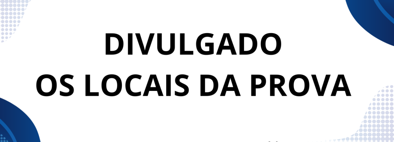 Divulgado os Locais da Prova do Seletivo 